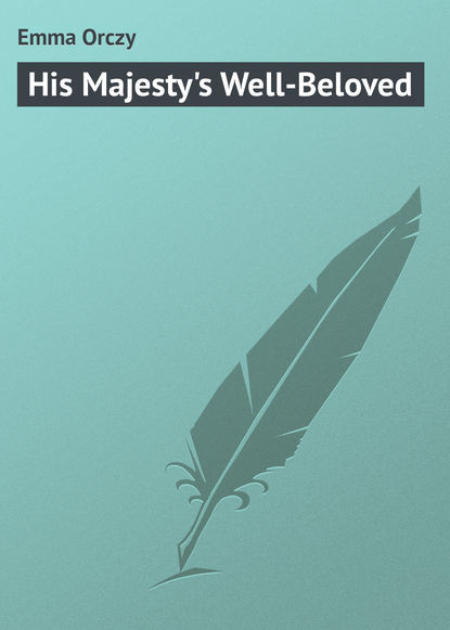 Книга Emma Orczy, Baroness Emma Orczy His Majesty's Well-Beloved