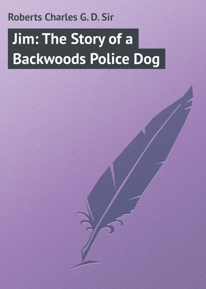 Книга Charles Roberts, Roberts Charles G. D. Jim: The Story of a Backwoods Police Dog