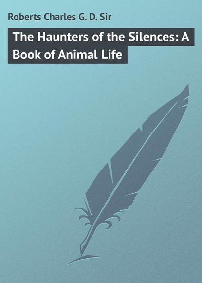 Книга Charles Roberts, Roberts Charles G. D. The Haunters of the Silences: A Book of Animal Life