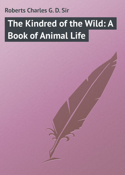 Книга Charles Roberts, Roberts Charles G. D. The Kindred of the Wild: A Book of Animal Life