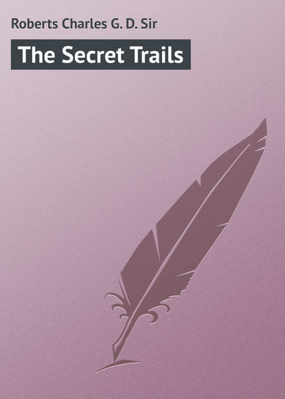Книга Charles Roberts, Roberts Charles G. D. The Secret Trails