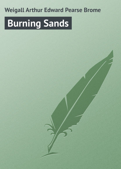 Книга Arthur Weigall, Weigall Arthur Edward Pearse Brome Burning Sands