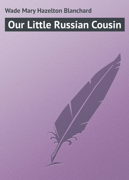 Книга Mary Wade, Wade Mary Hazelton Blanchard Our Little Russian Cousin