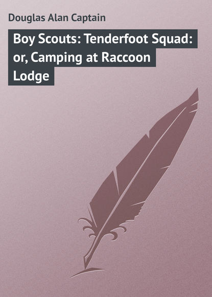 Книга Alan Douglas, Douglas Alan Captain Boy Scouts: Tenderfoot Squad: or, Camping at Raccoon Lodge