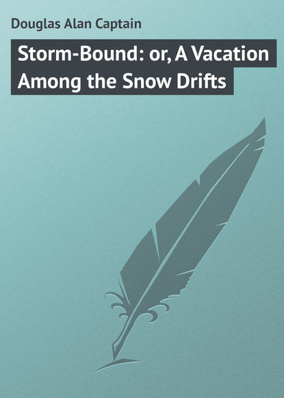 Книга Alan Douglas, Douglas Alan Captain Storm-Bound: or, A Vacation Among the Snow Drifts