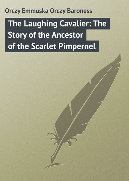 Книга Emma Orczy, Baroness Emma Orczy The Laughing Cavalier: The Story of the Ancestor of the Scarlet Pimpernel