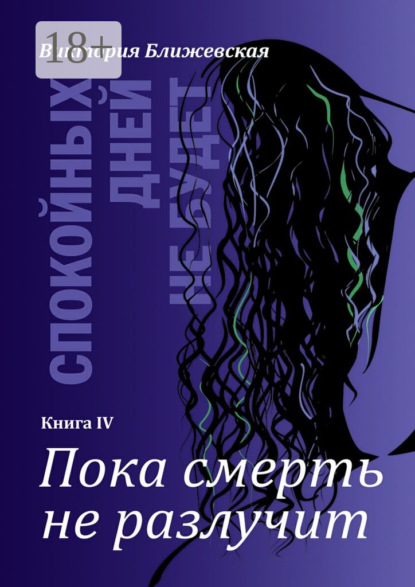 Книга Виктория Ближевская Спокойных дней не будет. Книга IV. Пока смерть не разлучит