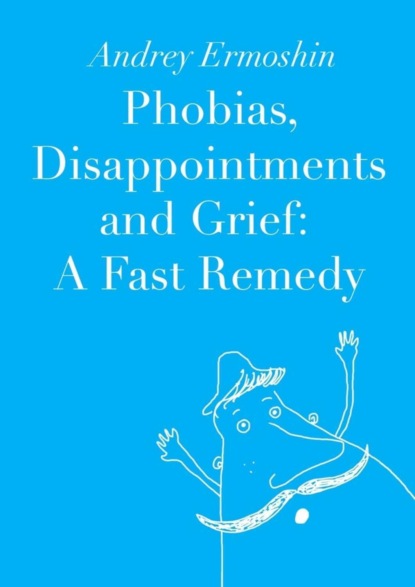 Книга Andrey Ermoshin Phobias, Disappointments and Grief: A Fast Remedy