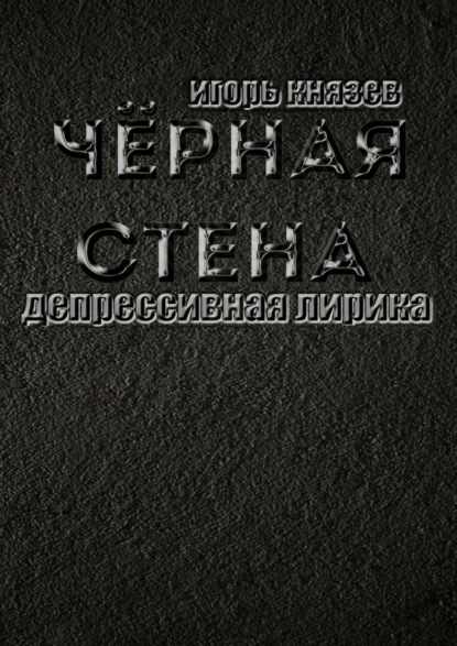 Книга Игорь Владимирович Князев Чёрная стена. Депрессивная лирика