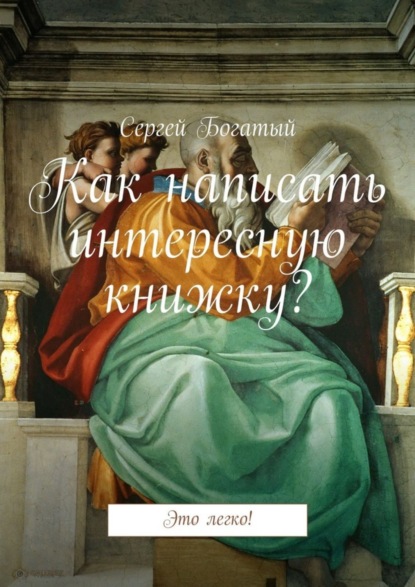 Книга Сергей Богатый Как написать интересную книжку? Это легко!
