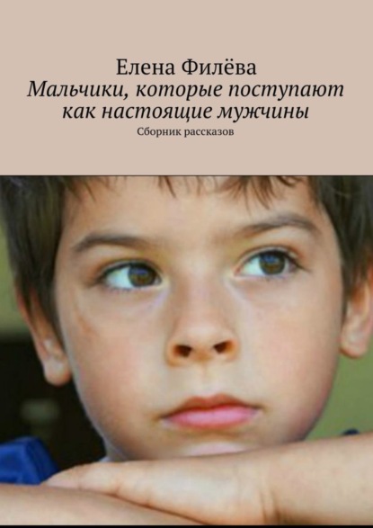 Книга Елена Филева Мальчики, которые поступают как настоящие мужчины. Сборник рассказов