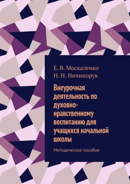 Книга Е. В. Москаленко, Н. Н. Ничипорук Внеурочная деятельность по духовно-нравственному воспитанию для учащихся начальной школы. Методическое пособие