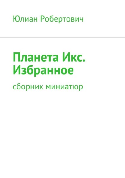 Книга Юлиан Робертович Планета Икс. Избранное. Сборник миниатюр
