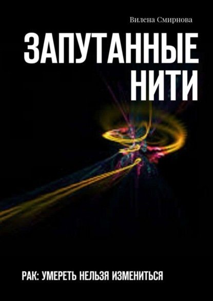 Книга Вилена Смирнова Запутанные нити. РАК: умереть нельзя измениться