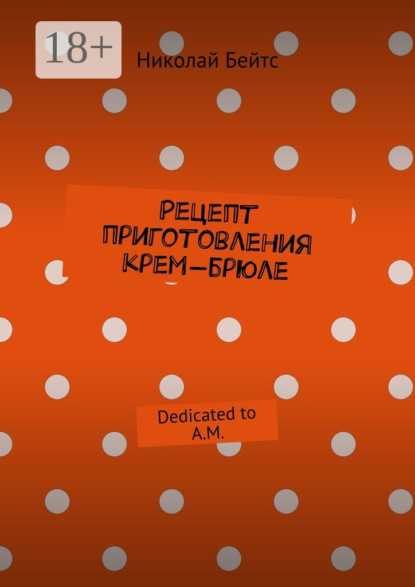Книга Николай Бейтс Рецепт приготовления крем-брюле. Dedicated to A.M.