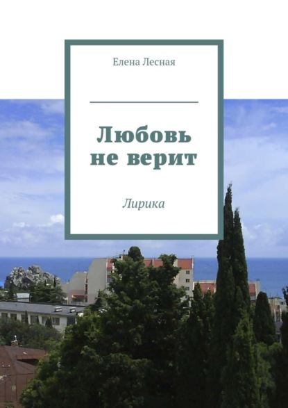 Книга Елена Лесная Любовь не верит. Лирика