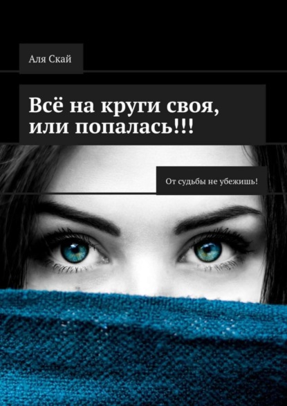Книга Аля Скай Всё на круги своя, или Попалась!!! От судьбы не убежишь!