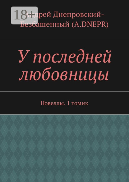 Книга Андрей Днепровский-Безбашенный (A.DNEPR) У последней любовницы. Новеллы. 1 томик