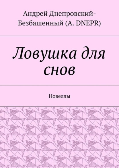 Книга Андрей Днепровский-Безбашенный (A.DNEPR) Ловушка для снов. Новеллы