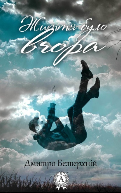 Книга Дмитро Безверхній Життя було вчора