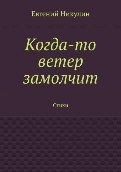 Книга Евгений Владимирович Никулин Когда-то ветер замолчит. Стихи