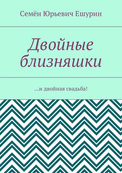 Книга Семен Юрьевич Ешурин Двойные близняшки. …и двойная свадьба!