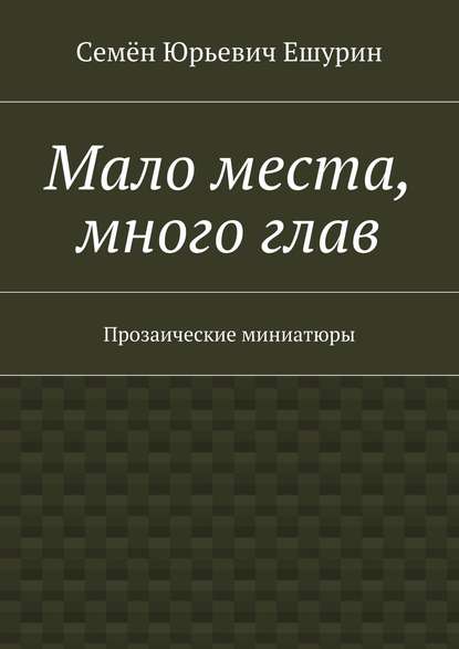 Книга Семен Юрьевич Ешурин Мало места, много глав. Прозаические миниатюры