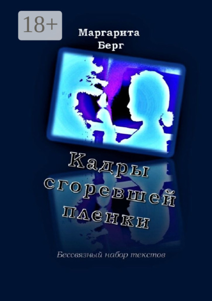 Книга Маргарита Берг Кадры сгоревшей пленки. Бессвязный набор текстов