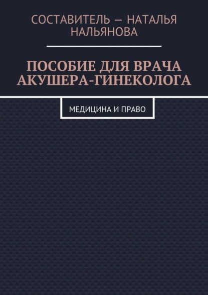 Книга Наталья Васильевна Нальянова Пособие для врача акушера-гинеколога. Медицина и право