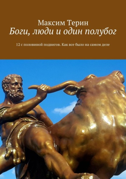 Книга Максим Владимирович Терин Боги, люди и один полубог. 12 с половиной подвигов. Как все было на самом деле