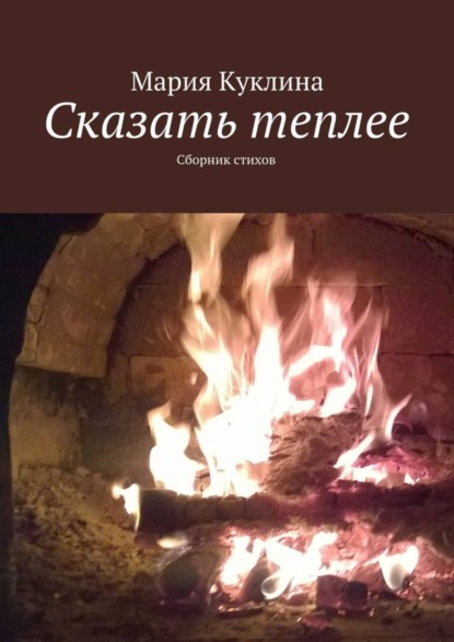 Книга Мария Юрьевна Куклина Сказать теплее. Сборник стихов