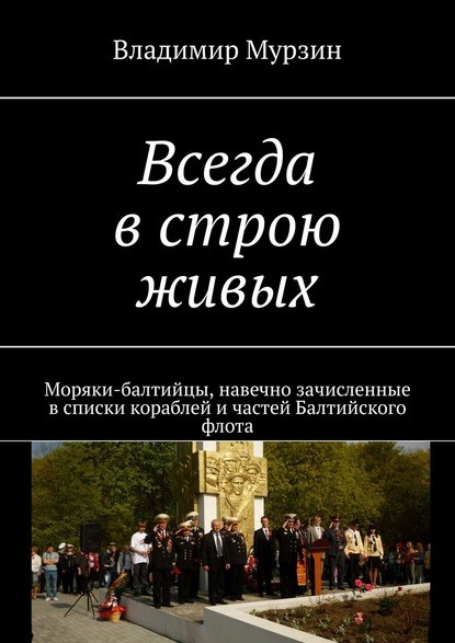 Книга Владимир Мурзин Всегда в строю живых. Моряки-балтийцы, навечно зачисленные в списки кораблей и частей Балтийского флота