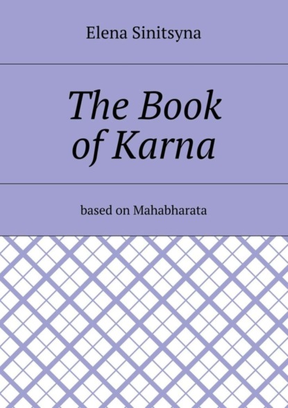 Книга Elena Sinitsyna The Book of Karna. Based on Mahabharata