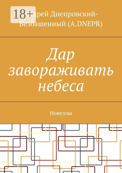 Книга Андрей Днепровский-Безбашенный (A.DNEPR) Дар завораживать небеса. Новеллы