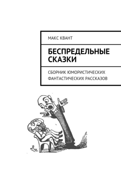 Книга Макс Квант Беспредельные сказки. Сборник юмористических фантастических рассказов