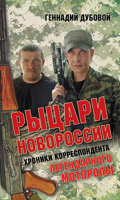 Книга Геннадий Васильевич Дубовой, Геннадий Дубовой Рыцари Новороссии. Хроники корреспондента легендарного Моторолы