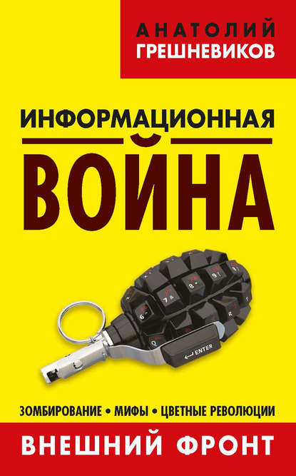Книга Анатолий Николаевич Грешневиков, Анатолий Грешневиков Информационная война. Внешний фронт. Зомбирование, мифы, цветные революции. Книга I