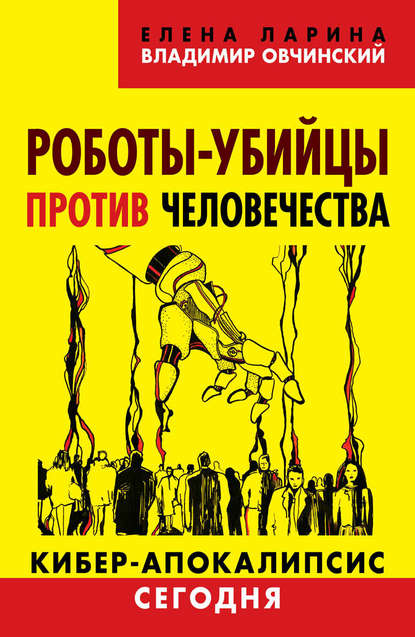 Книга Владимир Семенович Овчинский, Владимир Овчинский, Елена Сергеевна Ларина Роботы-убийцы против человечества. Киберапокалипсис сегодня