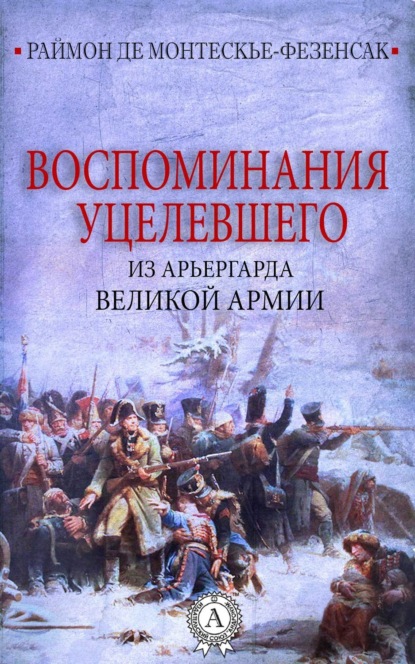 Книга Раймон де Монтескье-Фезенсак, Виктор Пахомов Воспоминания уцелевшего из арьергарда Великой армии