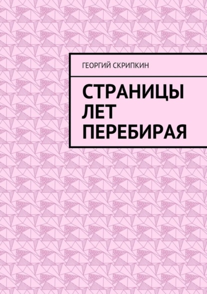 Книга Георгий Скрипкин Страницы лет перебирая