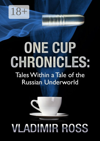 Книга Vladimir Ross One Cup Chronicles. Tales Within a Tale of the Russian Underworld
