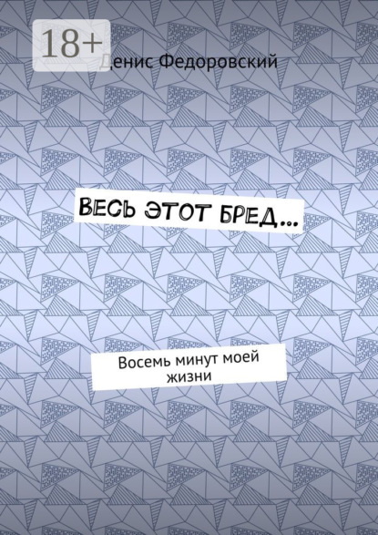 Книга Денис Федоровский Весь этот бред… Восемь минут моей жизни