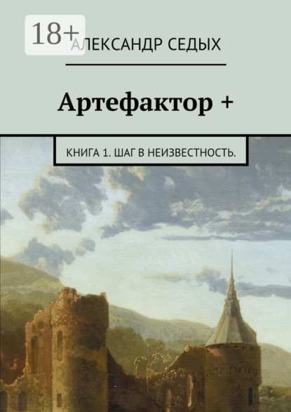 Книга Александр Иванович Седых, Александр Седых Артефактор +. Книга 1. Шаг в неизвестность.