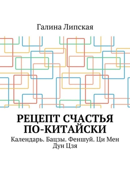 Книга Галина Липская Рецепт счастья по-китайски. Календарь. Бацзы. Феншуй. Ци Мен Дун Цзя