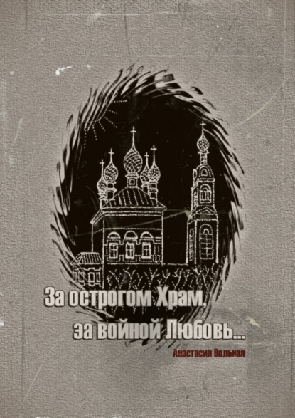 Книга Анастасия Вольная За острогом Храм, за войной Любовь…