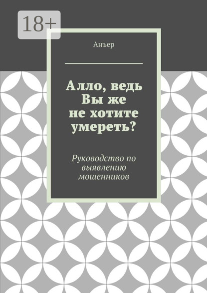 Книга Анъер,  Анъер Алло, ведь Вы же не хотите умереть? Руководство по выявлению мошенников