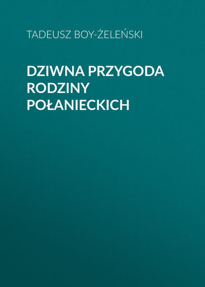 Книга Tadeusz Boy-Żeleński Dziwna przygoda rodziny Połanieckich