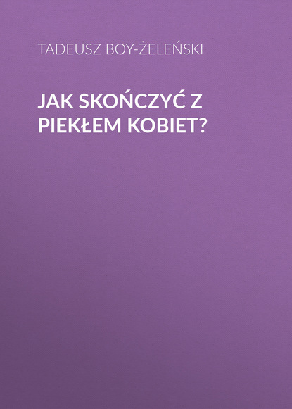 Книга Tadeusz Boy-Żeleński Jak skończyć z piekłem kobiet?