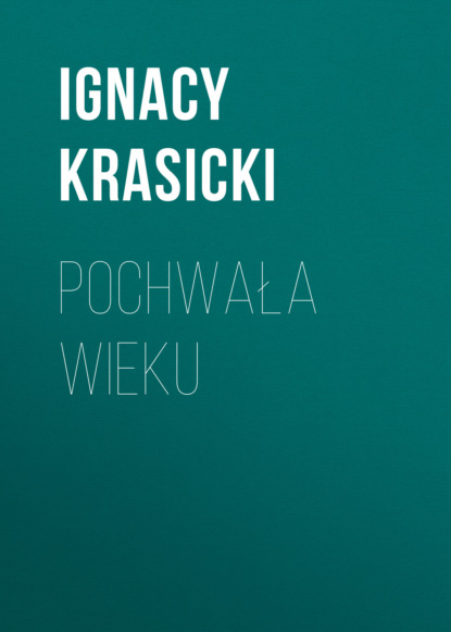 Книга Ignacy Krasicki Pochwała wieku
