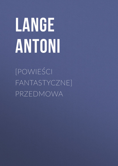 Книга Lange Antoni [Powieści fantastyczne] Przedmowa